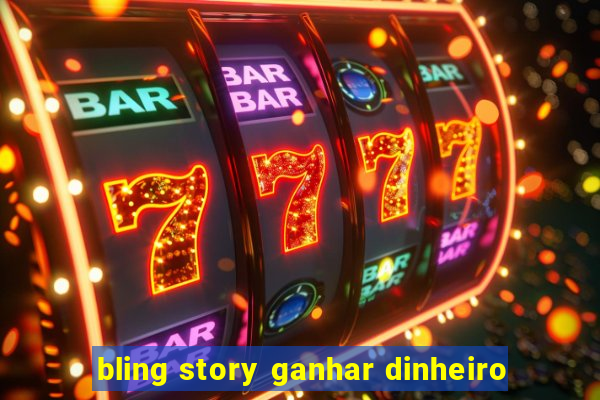 bling story ganhar dinheiro